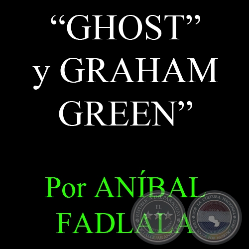 GHOST y GRAHAM GREEN - Por ANÍBAL FADLALA