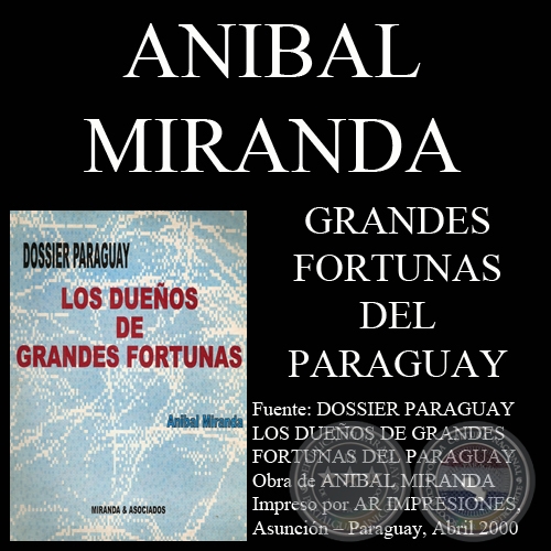 GRANDES FORTUNAS DEL PARAGUAY - LOS DUEÑOS DE GRANDES FORTUNAS EN PARAGUAY (Investigación de ANÍBAL MIRANDA)