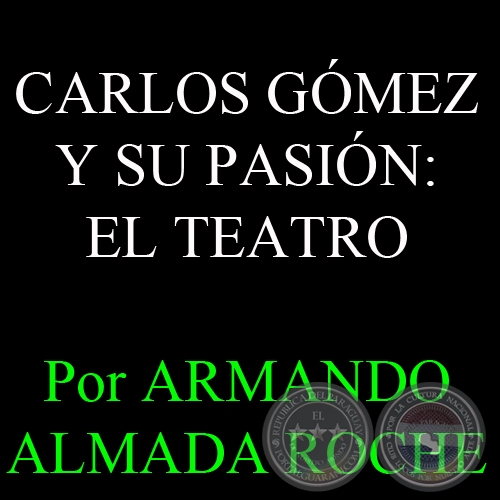 CARLOS GÓMEZ Y SU PASIÓN: EL TEATRO - Por ARMANDO ALMADA ROCHE - Domingo, 19 de Enero del 2014