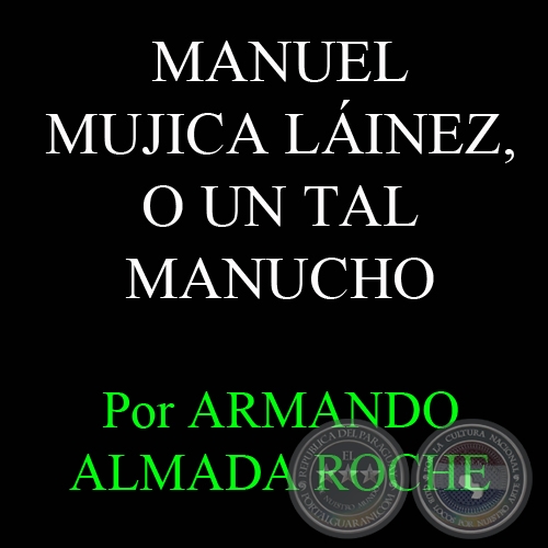 MANUEL MUJICA LÁINEZ, O UN TAL MANUCHO - Artículo de ARMANDO ALMADA-ROCHE - Domingo, 12 de Setiembre de 2010