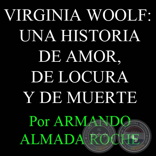 VIRGINIA WOOLF: UNA HISTORIA DE AMOR, DE LOCURA Y DE MUERTE - Por ARMANDO ALMADA ROCHE - Domingo, 24 de marzo de 2010