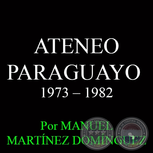ATENEO PARAGUAYO - DCIMA DCADA: 1973- 1982 - Por MANUEL MARTNEZ DOMNGUEZ
