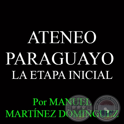 ATENEO PARAGUAYO - LA ETAPA INICIAL - Por MANUEL MARTNEZ DOMNGUEZ