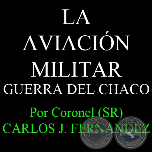LA AVIACIÓN MILITAR (GUERRA DEL CHACO) - Por Coronel (SR) CARLOS JOSÉ FERNÁNDEZ