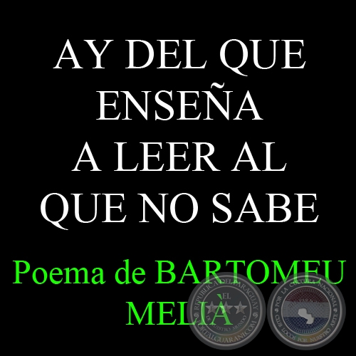 AY DEL QUE ENSEÑA A LEER AL QUE NO SABE - Poema de BARTOMEU MELIÀ 