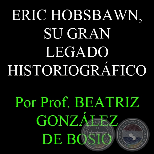 ERIC HOBSBAWN, SU GRAN LEGADO HISTORIOGRFICO - Por Prof. BEATRIZ GONZLEZ DE BOSIO - Domingo, 11 de Noviembre del 2012