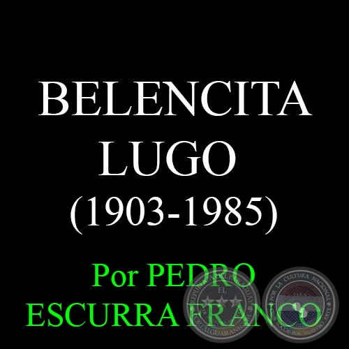 BELENCITA LUGO  (1903-1985) - Por PEDRO ESCURRA FRANCO
