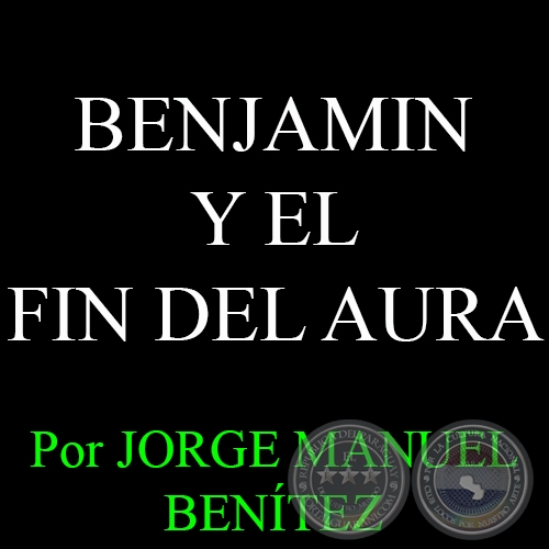 BENJAMIN Y EL FIN DEL AURA - Por JORGE MANUEL BENTEZ - Domingo, 8 de Febrero del 2015
