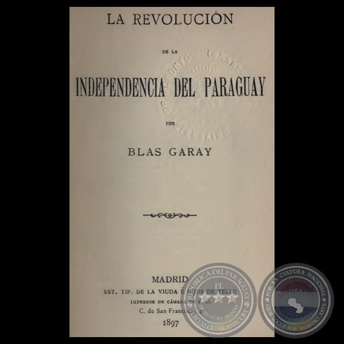 LA REVOLUCIÓN DE LA INDEPENDENCIA DEL PARAGUAY - Por BLAS GARAY