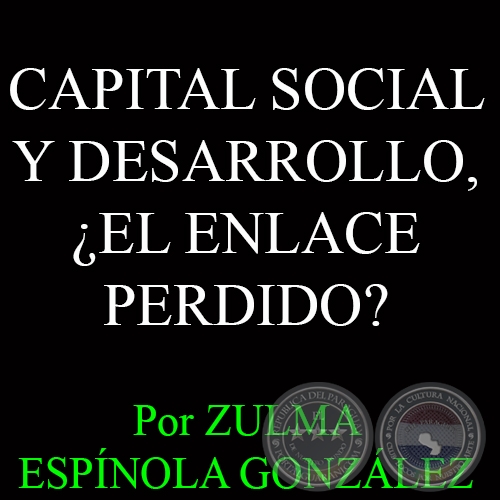 CAPITAL SOCIAL Y DESARROLLO, ¿EL ENLACE PERDIDO? - Por ZULMA ESPÍNOLA GONZÁLEZ 