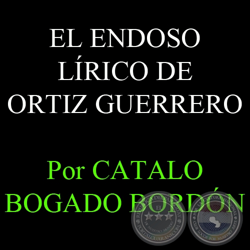 EL ENDOSO LÍRICO DE ORTIZ GUERRERO - Por CATALO BOGADO BORDÓN