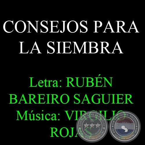 CONSEJOS PARA LA SIEMBRA - Letra: RUBN BAREIRO SAGUIER - Msica: VIRGILIO ROJAS 