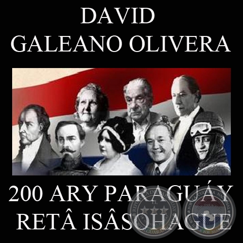 200 ARY PARAGUÁY RETÂ ISÂSOHAGUE / 200 AÑOS DE LA INDEPENDENCIA DEL PARAGUAY (DAVID GALEANO OLIVERA)