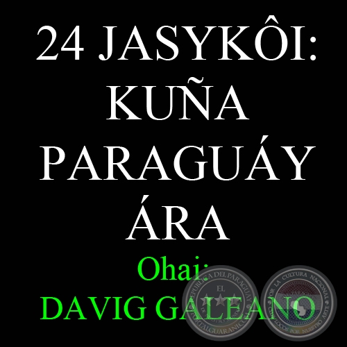 24 JASYKÔI: KUÑA PARAGUÁY ÁRA - Ohai: DAVID GALEANO OLIVERA