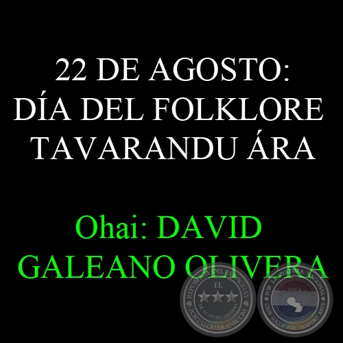22 DE AGOSTO: DÍA DEL FOLKLORE – TAVARANDU ÁRA - Ohai: DAVID GALEANO OLIVERA 