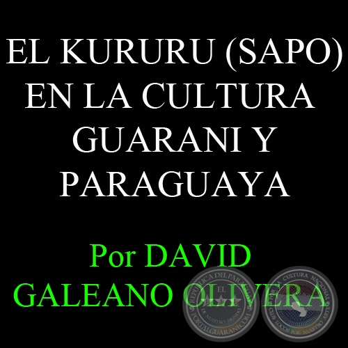 EL KURURU (SAPO) EN LA CULTURA GUARANI Y PARAGUAYA - Por DAVID GALEANO OLIVERA 
