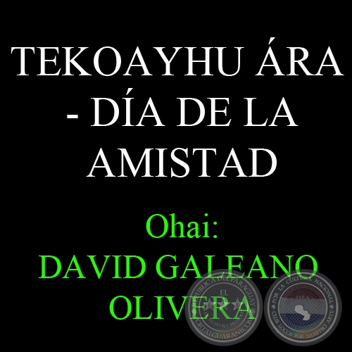 30 DE JULIO - TEKOAYHU ÁRA - DÍA DE LA AMISTAD - Ohai: DAVID GALEANO OLIVERA