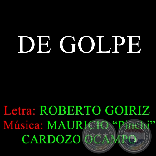 DE GOLPE - Letra: ROBERTO GOIRIZ