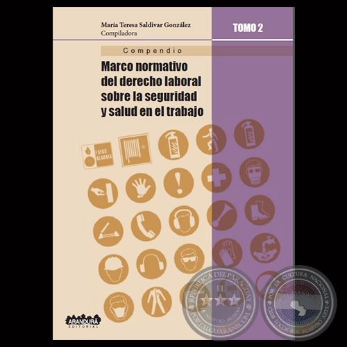 MARCO NORMATIVO DEL DERECHO LABORAL SOBRE LA SEGURIDAD Y SALUD EN EL TRABAJO - TOMO II - Compiladora: MARÍA TERESA SALDÍVAR GONZÁLEZ