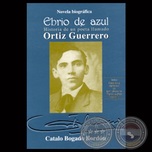HISTORIA DE UN POETA LLAMADO ORTIZ GUERRERO, 2004 - Novela biogrfica de CATALO BOGADO BORDN