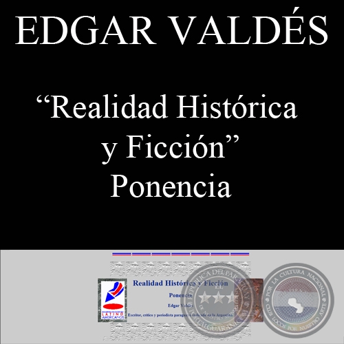 REALIDAD HISTÓRICA Y FICCIÓN (Ponencia de Edgar Valdes)