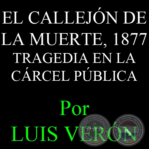 EL CALLEJÓN DE LA MUERTE - TRAGEDIA EN LA CÁRCEL PÚBLICA - Por LUIS VERÓN - Domingo 28 de Octubre de 2007