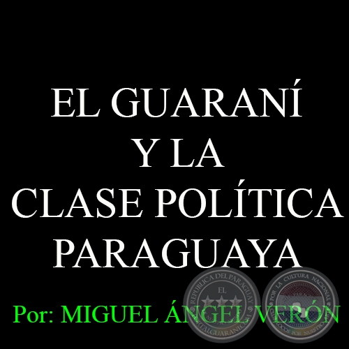 EL GUARANÍ Y LA CLASE POLÍTICA PARAGUAYA, 2008 - Por MIGUEL ÁNGEL VERÓN