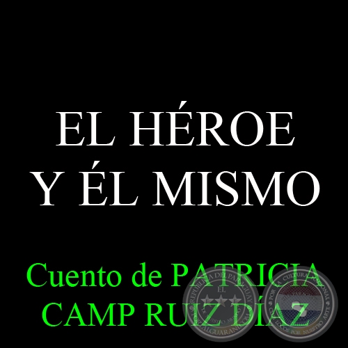 EL HÉROE Y ÉL MISMO, 2007 - Cuento de PATRICIA CAMP RUIZ DÍAZ