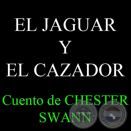 EL JAGUAR Y EL CAZADOR - Cuento de CHESTER SWANN