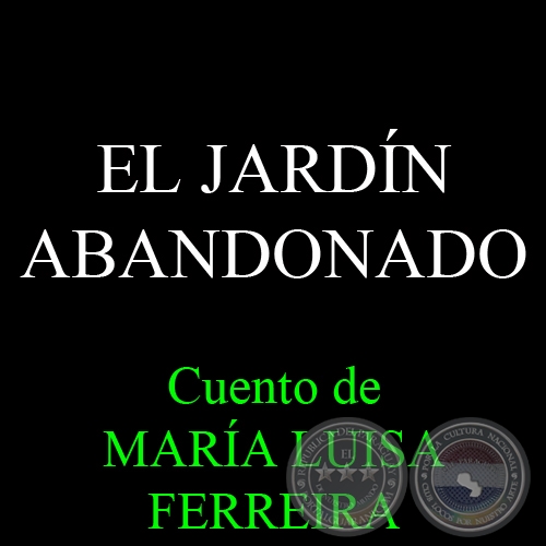 EL JARDÍN ABANDONADO - Cuento de MARÍA LUISA FERREIRA