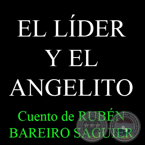 EL LÍDER Y EL ANGELITO - Cuento de RUBÉN BAREIRO SAGUIER