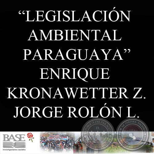 LEGISLACIN AMBIENTAL PARAGUAYA. UNA APROXIMACIN CRTICA (ENRIQUE KRONAWETTER y JORGE ROLN LUNA)