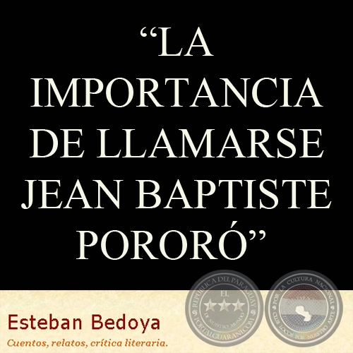 LA IMPORTANCIA DE LLAMARSE JEAN BAPTISTE POROR - Relato de ESTEBAN BEDOYA 