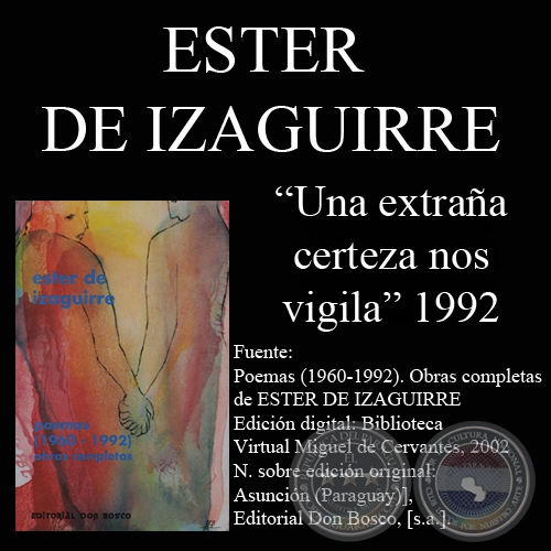 UNA EXTRAÑA CERTEZA NOS VIGILA (1992) - Poesías de ESTER DE IZAGUIRRE