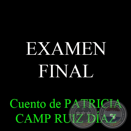 EXAMEN FINAL, 2008 - Cuento de PATRICIA CAMP RUIZ DÍAZ