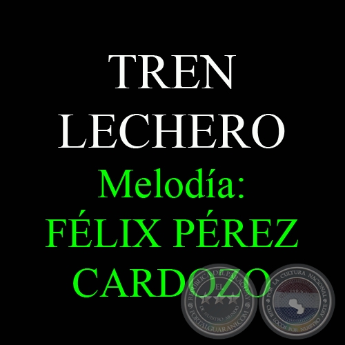 TREN LECHERO - Melodía de FÉLIX PÉREZ CARDOZO