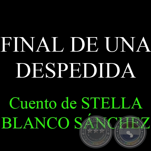 FINAL DE UNA DESPEDIDA - Cuento de STELLA BLANCO SÁNCHEZ DE SAGUIER