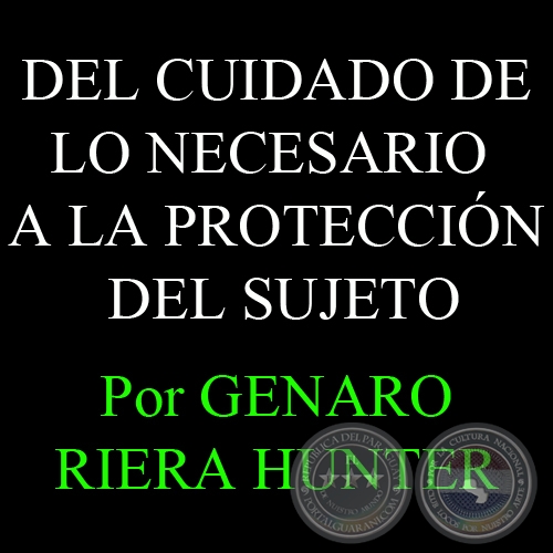 DEL CUIDADO DE LO NECESARIO A LA PROTECCIÓN DEL SUJETO - Por GENARO RIERA HUNTER - Domingo, 11 de Noviembre de 2012