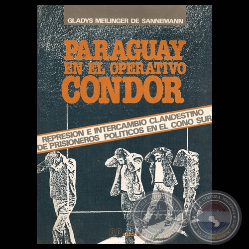 PARAGUAY EN EL OPERATIVO CONDOR - REPRESIN E INTERCAMBIO CLANDESTINO DE PRISIONEROS POLTICOS EN EL CONO SUR, 1989 - Por GLADYS MEILINGER DE SANNEMANN