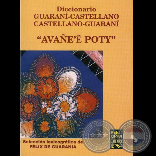 AVAÑE’Ẽ POTY, 2007. DICCIONARIO GUARANÍ-CASTELLANO y CASTELLANO-GUARANÍ - Selección lexicográfica de FÉLIX DE GUARANIA
