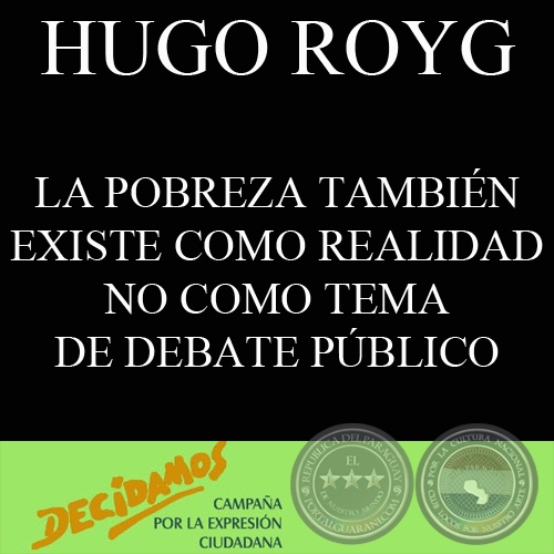 LA POBREZA TAMBIN EXISTE COMO REALIDAD NO COMO TEMA DE DEBATE PBLICO (HUGO ROYG)