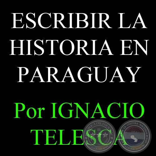 ESCRIBIR LA HISTORIA EN PARAGUAY. MODOS Y LUGARES DE PRODUCCIÓN - Por IGNACIO TELESCA - Año 2010