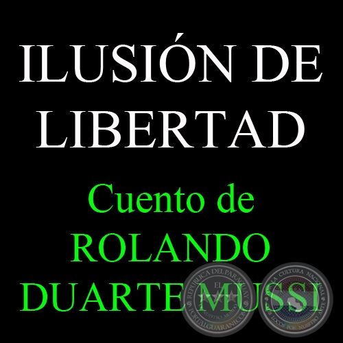 ILUSIÓN DE LIBERTAD - Cuento de ROLANDO DUARTE MUSSI