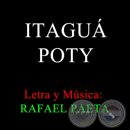 ITAGUÁ POTY - Letra y Música: RAFAEL PAETA