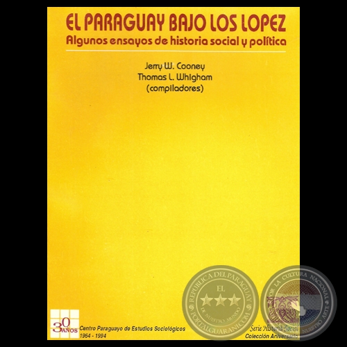 EL PARAGUAY BAJO LOS LÓPEZ - ALGUNOS ENSAYOS DE HISTORIA SOCIAL Y POLÍTICA - Compiladores JERRY W. COONEY y THOMAS L. WHIGHAM - Año 1994
