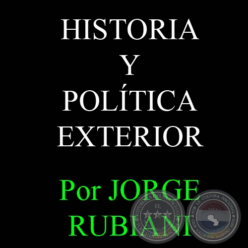 HISTORIA Y POLTICA EXTERIOR - Por JORGE RUBIANI