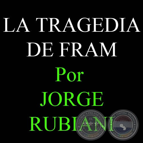 LA TRAGEDIA DE FRAM - Por JORGE RUBIANI - Sábado, 04 de Marzo de 2006