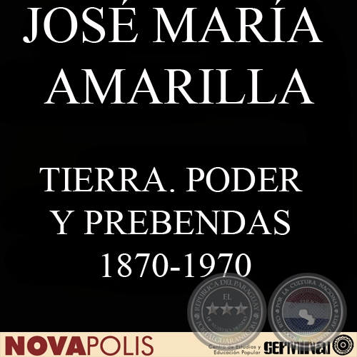 TIERRA. PODER Y PREBENDAS 1870-1970: GÉNESIS DEL EMPRESARIADO TRADICIONAL DEL PARAGUAY (JOSÉ MARÍA AMARILLA)