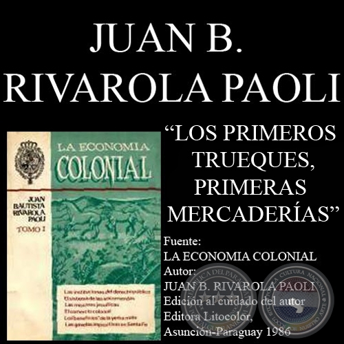 LOS PRIMEROS TRUEQUES y LA LLEGADA DE LAS PRIMERAS MERCADERÍAS (Por JUAN B. RIVAROLA PAOLI)