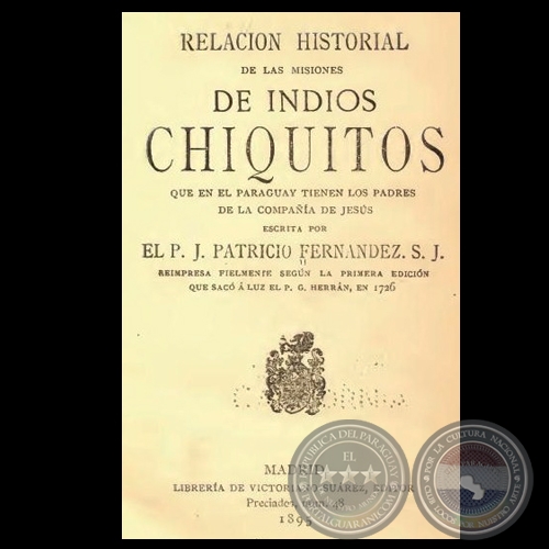 RELACION HISTORIAL DE LAS MISIONES DE LOS INDIOS CHIQUITOS, 1895 - Por el PADRE JUAN PATRICIO FERNANDEZ, S.J.